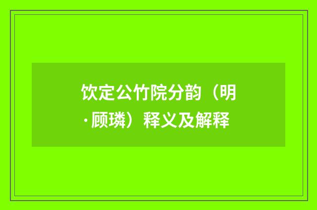 饮定公竹院分韵（明·顾璘）释义及解释