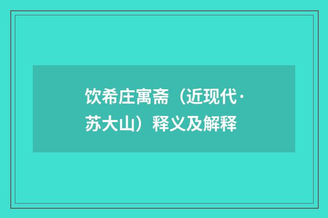 饮希庄寓斋（近现代·苏大山）释义及解释