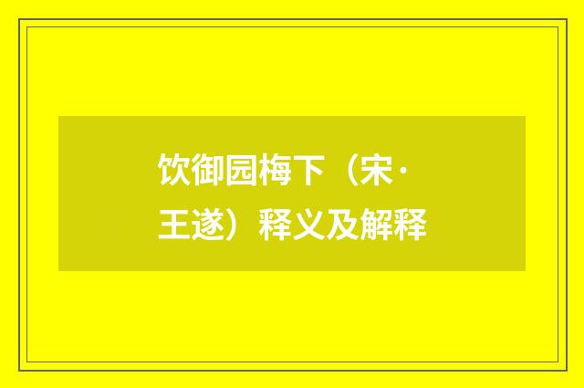 饮御园梅下（宋·王遂）释义及解释