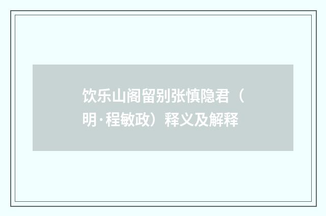 饮乐山阁留别张慎隐君（明·程敏政）释义及解释