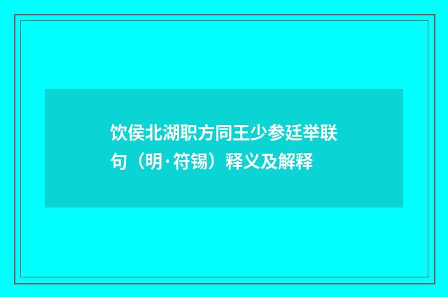饮侯北湖职方同王少参廷举联句（明·符锡）释义及解释
