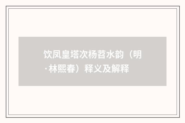 饮凤皇塔次杨苕水韵（明·林熙春）释义及解释