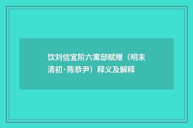 饮刘信宜阶六寓邸赋赠（明末清初·陈恭尹）释义及解释