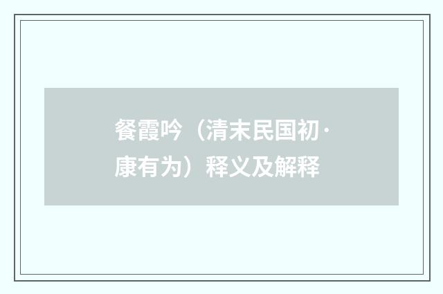 餐霞吟（清末民国初·康有为）释义及解释
