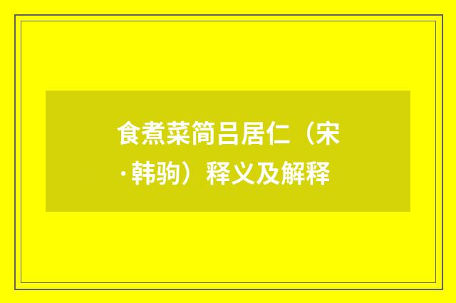 食煮菜简吕居仁（宋·韩驹）释义及解释