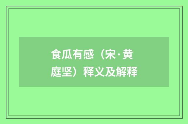 食瓜有感（宋·黄庭坚）释义及解释