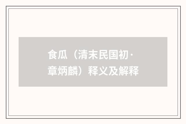 食瓜（清末民国初·章炳麟）释义及解释