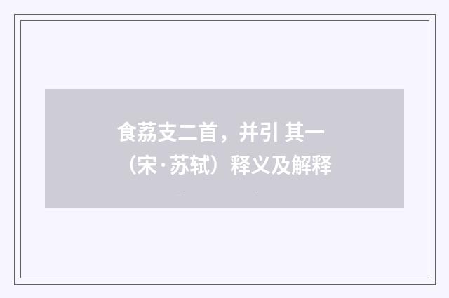 食荔支二首，并引 其一（宋·苏轼）释义及解释