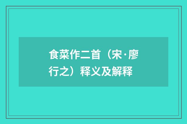 食菜作二首（宋·廖行之）释义及解释