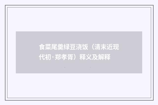 食菜尾羹绿豆浇饭（清末近现代初·郑孝胥）释义及解释