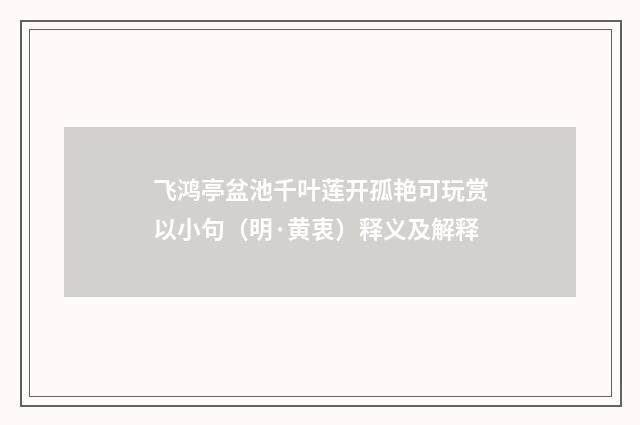 飞鸿亭盆池千叶莲开孤艳可玩赏以小句（明·黄衷）释义及解释