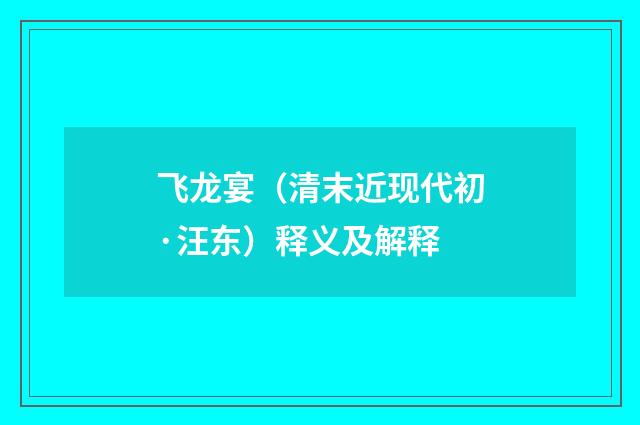 飞龙宴（清末近现代初·汪东）释义及解释