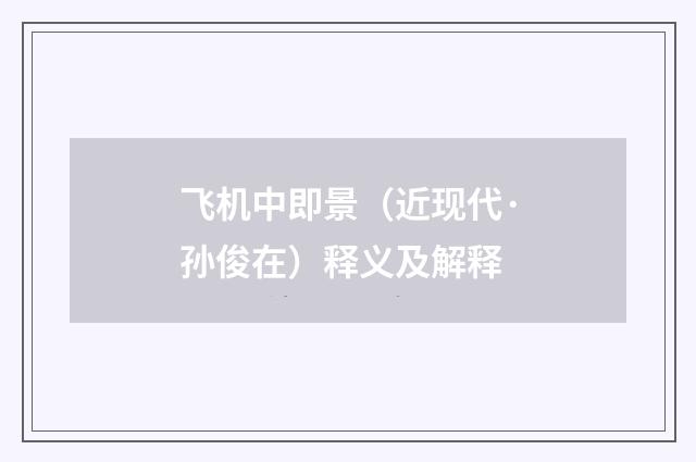 飞机中即景（近现代·孙俊在）释义及解释
