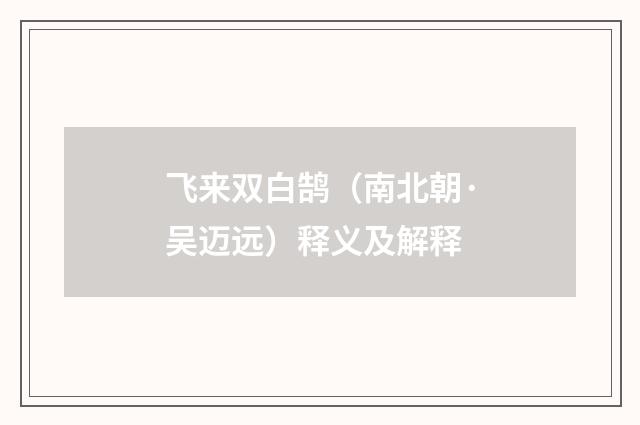 飞来双白鹄（南北朝·吴迈远）释义及解释
