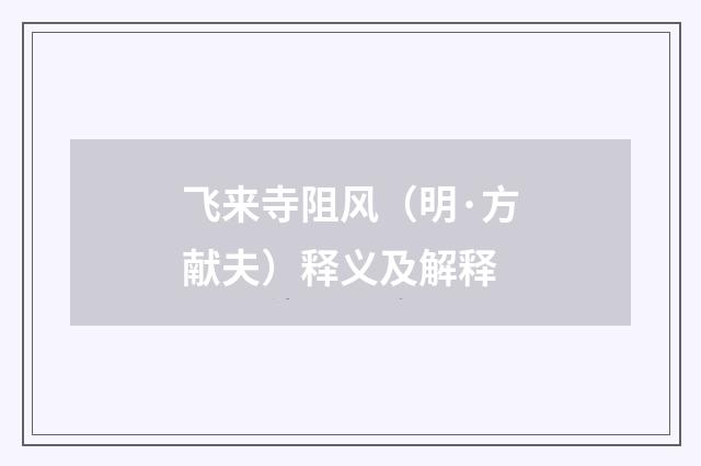 飞来寺阻风（明·方献夫）释义及解释