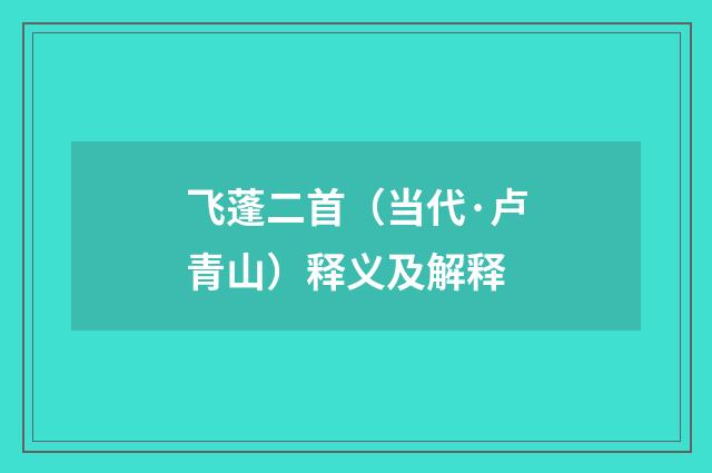 飞蓬二首（当代·卢青山）释义及解释