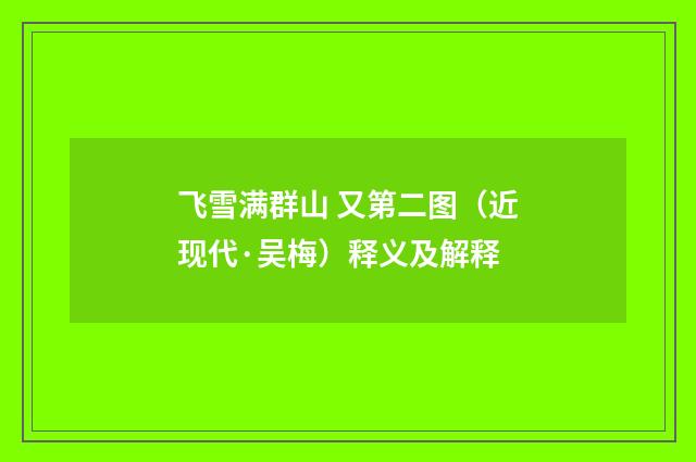 飞雪满群山 又第二图（近现代·吴梅）释义及解释