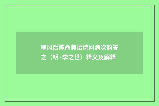 飓风后陈命美贻诗问病次韵答之（明·李之世）释义及解释