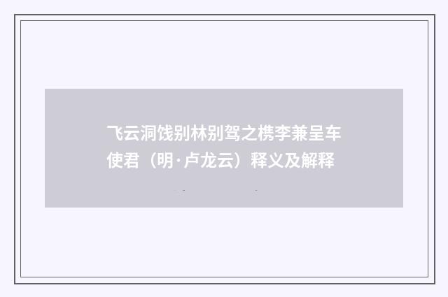 飞云洞饯别林别驾之槜李兼呈车使君（明·卢龙云）释义及解释