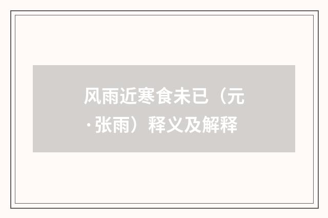 风雨近寒食未已（元·张雨）释义及解释