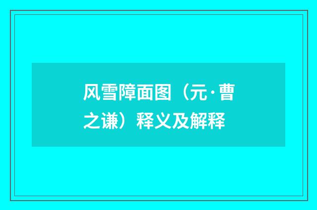 风雪障面图（元·曹之谦）释义及解释