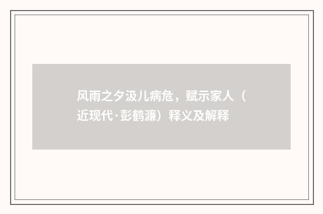 风雨之夕汲儿病危，赋示家人（近现代·彭鹤濂）释义及解释