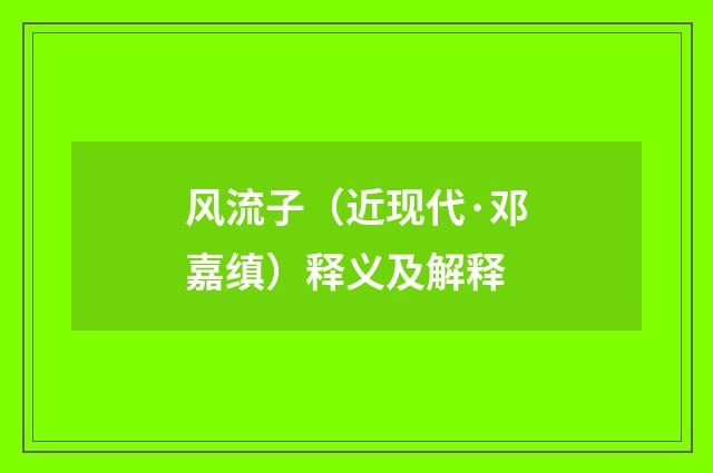 风流子（近现代·邓嘉缜）释义及解释