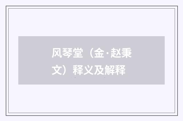 风琴堂（金·赵秉文）释义及解释