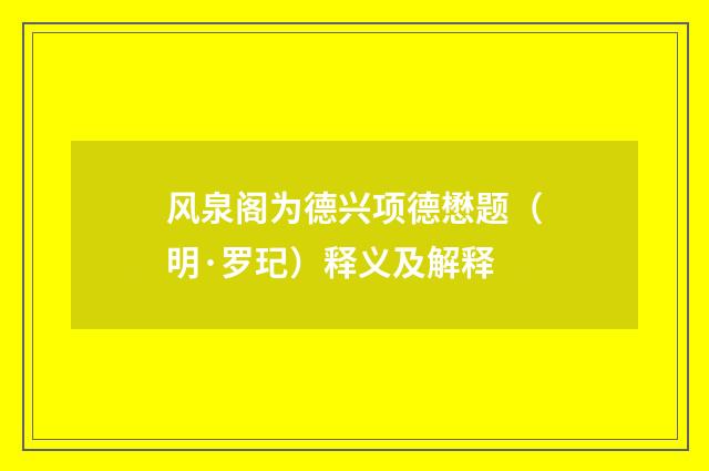 风泉阁为德兴项德懋题（明·罗玘）释义及解释