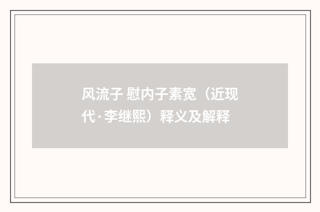 风流子 慰内子素宽（近现代·李继熙）释义及解释