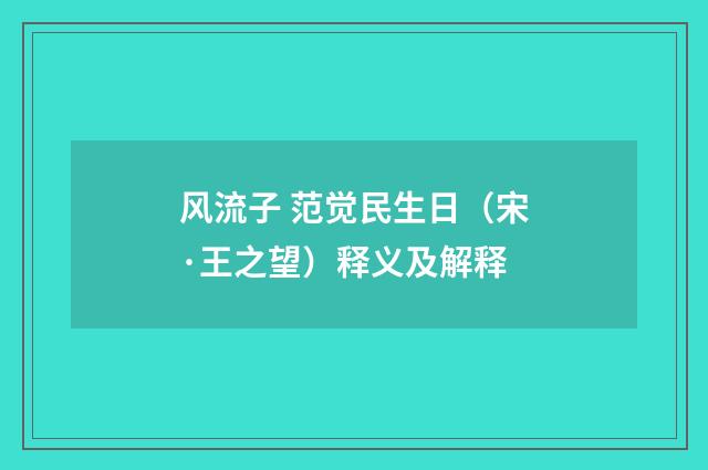 风流子 范觉民生日（宋·王之望）释义及解释