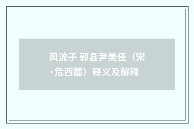 风流子 郭县尹美任（宋·危西麓）释义及解释
