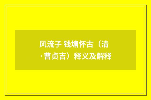 风流子 钱塘怀古（清·曹贞吉）释义及解释