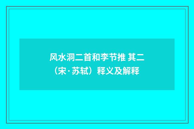 风水洞二首和李节推 其二（宋·苏轼）释义及解释