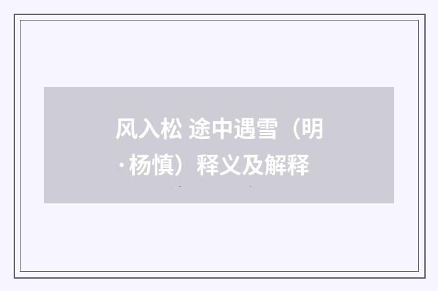 风入松 途中遇雪（明·杨慎）释义及解释