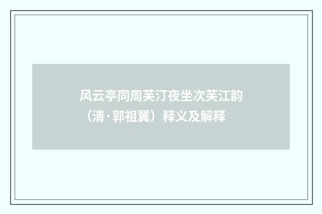风云亭同周芙汀夜坐次芙江韵（清·郭祖翼）释义及解释