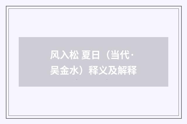 风入松 夏日（当代·吴金水）释义及解释