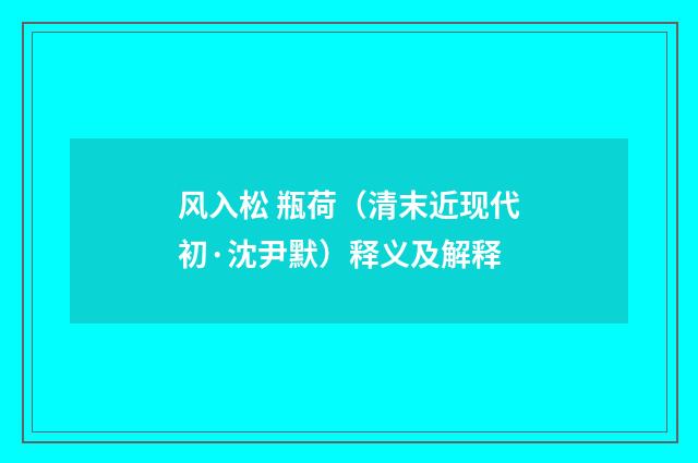 风入松 瓶荷（清末近现代初·沈尹默）释义及解释