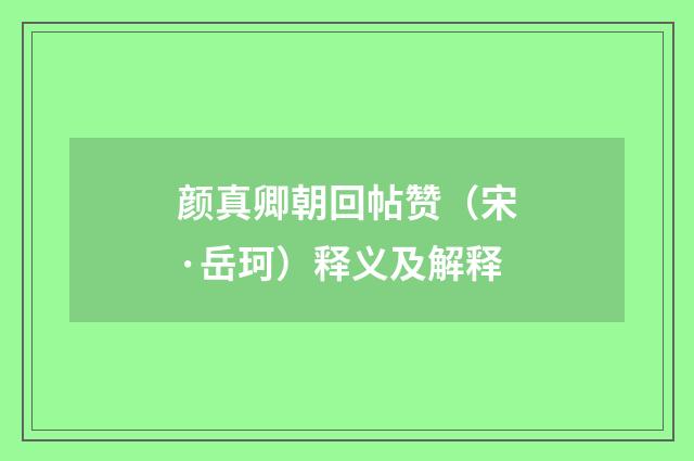 颜真卿朝回帖赞（宋·岳珂）释义及解释