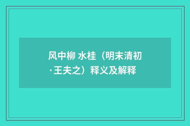 风中柳 水桂（明末清初·王夫之）释义及解释