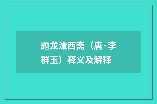 题龙潭西斋（唐·李群玉）释义及解释