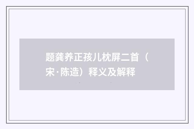 题龚养正孩儿枕屏二首（宋·陈造）释义及解释