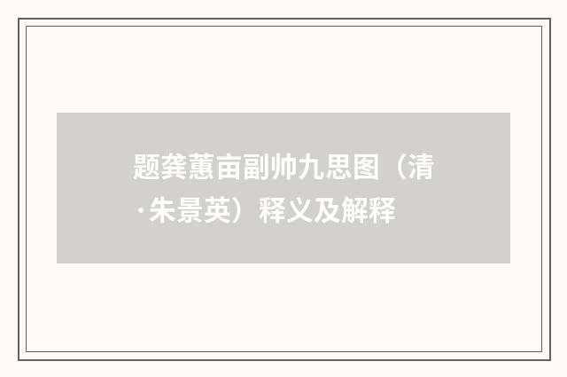 题龚蕙亩副帅九思图（清·朱景英）释义及解释