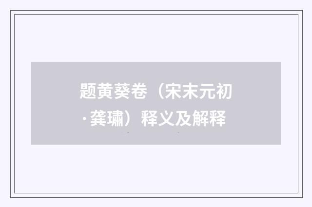 题黄葵卷（宋末元初·龚璛）释义及解释