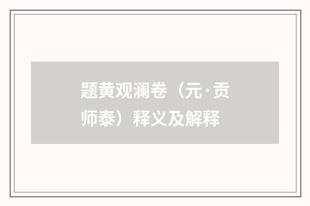 题黄观澜卷（元·贡师泰）释义及解释