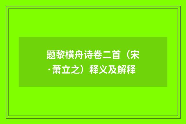 题黎横舟诗卷二首（宋·萧立之）释义及解释