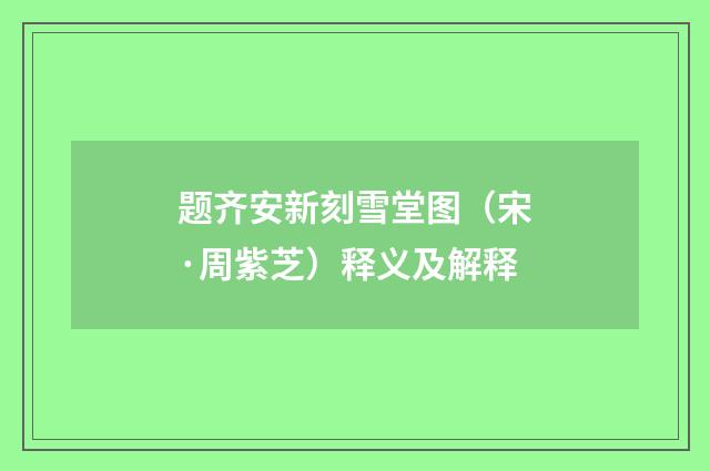 题齐安新刻雪堂图（宋·周紫芝）释义及解释