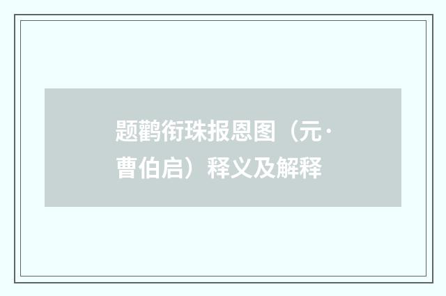 题鹳衔珠报恩图（元·曹伯启）释义及解释