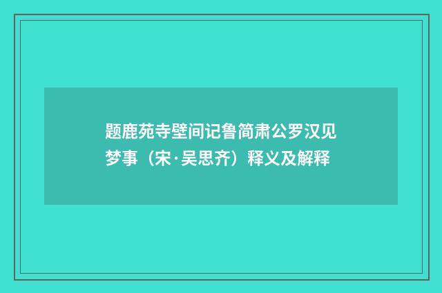 题鹿苑寺壁间记鲁简肃公罗汉见梦事（宋·吴思齐）释义及解释