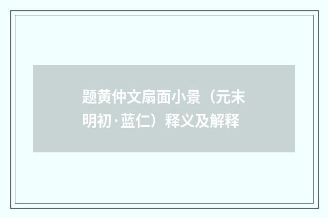 题黄仲文扇面小景（元末明初·蓝仁）释义及解释
